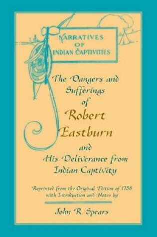 Cover of The Dangers and Sufferings of Robert Eastburn, and His Deliverance from Indian Capitivity