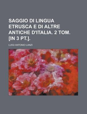 Book cover for Saggio Di Lingua Etrusca E Di Altre Antiche D'Italia. 2 Tom. [In 3 PT.]