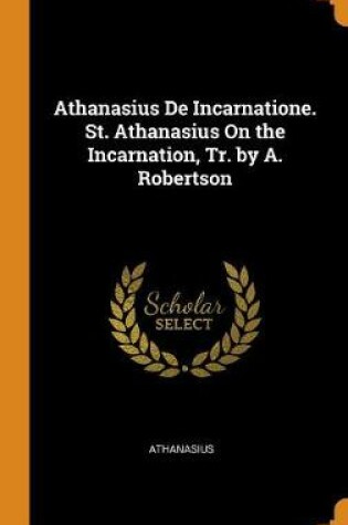 Cover of Athanasius de Incarnatione. St. Athanasius on the Incarnation, Tr. by A. Robertson