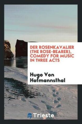 Cover of Der Rosenkavalier (the Rose-Bearer), Comedy for Music in Three Acts