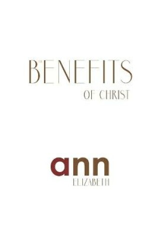 Cover of The Benefits Of Christ - Ann Elizabeth