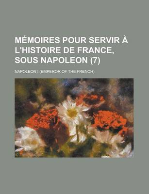 Book cover for Memoires Pour Servir A L'Histoire de France, Sous Napoleon (7)