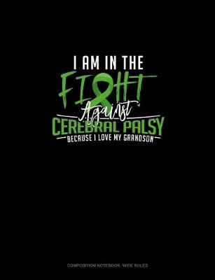 Cover of I Am In The Fight Against Cerebral Palsy Because I Love My Grandson