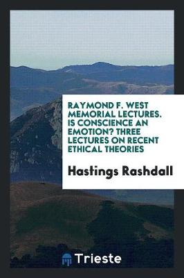 Book cover for Raymond F. West Memorial Lectures. Is Conscience an Emotion? Three Lectures on Recent Ethical Theories