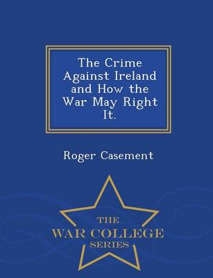 Book cover for The Crime Against Ireland and How the War May Right It. - War College Series