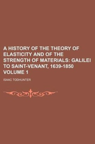 Cover of A History of the Theory of Elasticity and of the Strength of Materials Volume 1