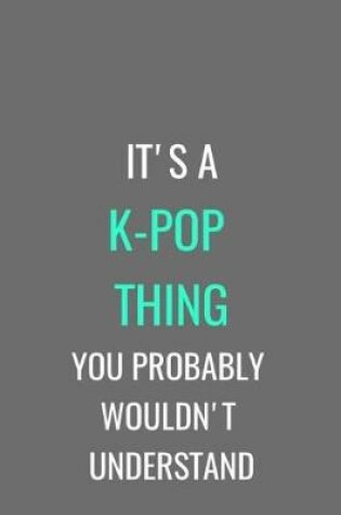 Cover of It's A K-Pop Thing You Probably Wouldn't Understand