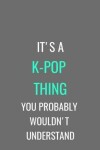 Book cover for It's A K-Pop Thing You Probably Wouldn't Understand