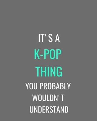 Book cover for It's A K-Pop Thing You Probably Wouldn't Understand