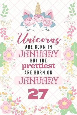 Book cover for Unicorns Are Born In January But The Prettiest Are Born On January 27