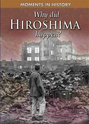 Book cover for Moments in History: Why Did Hiroshima happen?