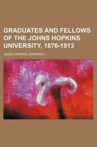 Cover of Graduates and Fellows of the Johns Hopkins University, 1876-1913