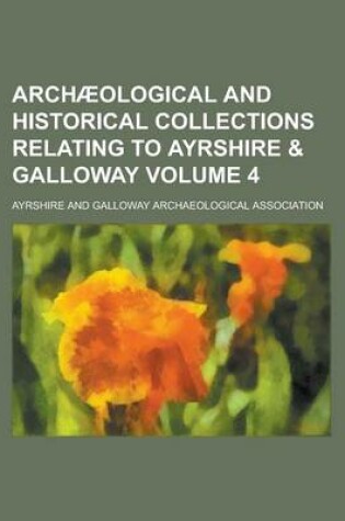 Cover of Archaeological and Historical Collections Relating to Ayrshire & Galloway Volume 4