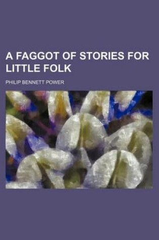 Cover of A Faggot of Stories for Little Folk