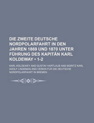 Book cover for Die Zweite Deutsche Nordpolarfahrt in Den Jahren 1869 Und 1870 Unter Fuhrung Des Kapitan Karl Koldeway (1-2)