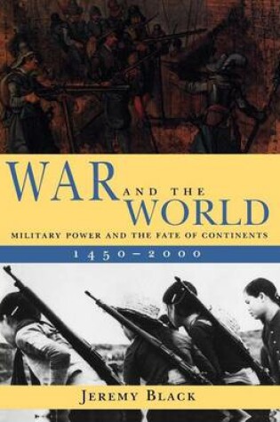 Cover of War and the World: Military Power and the Fate of Continents, 1450-2000
