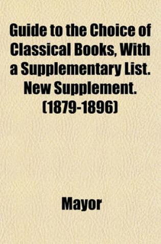 Cover of Guide to the Choice of Classical Books, with a Supplementary List. New Supplement. (1879-1896)