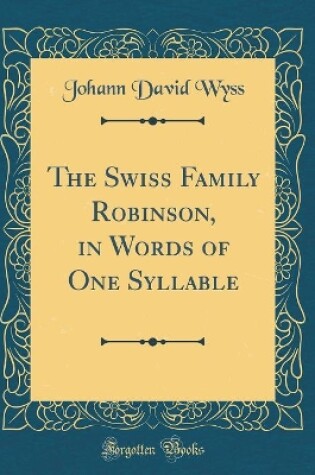 Cover of The Swiss Family Robinson, in Words of One Syllable (Classic Reprint)