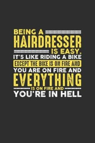 Cover of Being a Hairdresser is Easy. It's like riding a bike Except the bike is on fire and you are on fire and everything is on fire and you're in hell