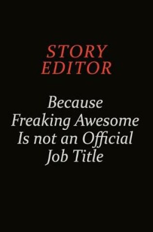 Cover of Story Editor Because Freaking Awesome Is Not An Official Job Title