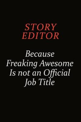 Book cover for Story Editor Because Freaking Awesome Is Not An Official Job Title