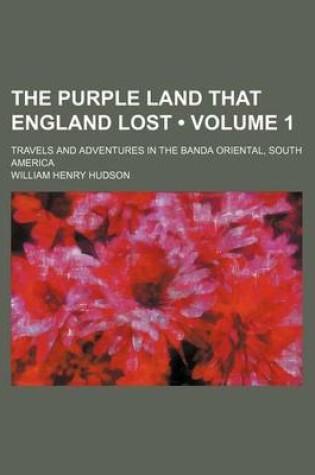Cover of The Purple Land That England Lost (Volume 1); Travels and Adventures in the Banda Oriental, South America