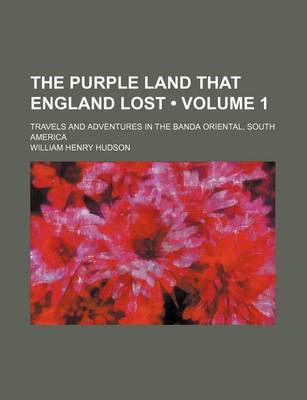 Book cover for The Purple Land That England Lost (Volume 1); Travels and Adventures in the Banda Oriental, South America