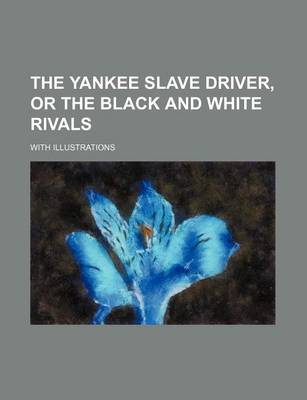 Book cover for The Yankee Slave Driver, or the Black and White Rivals; With Illustrations