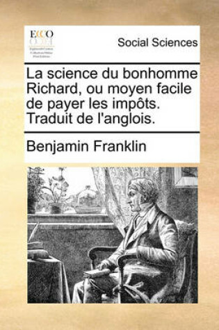 Cover of La Science Du Bonhomme Richard, Ou Moyen Facile de Payer Les Impts. Traduit de L'Anglois.