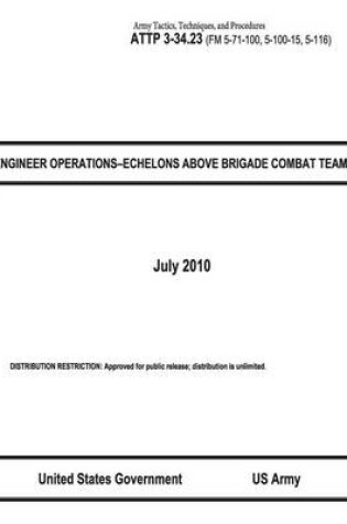 Cover of Army Tactics, Techniques, and Procedures ATTP 3-34.23 (FM 5-71-100, 5-100-15, 5-116) ENGINEER OPERATIONS-ECHELONS ABOVE BRIGADE COMBAT TEAM July 2010