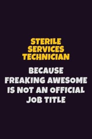 Cover of Sterile Services Technician, Because Freaking Awesome Is Not An Official Job Title