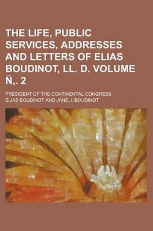 Cover of The Life, Public Services, Addresses and Letters of Elias Boudinot, LL. D; President of the Continental Congress Volume N . 2