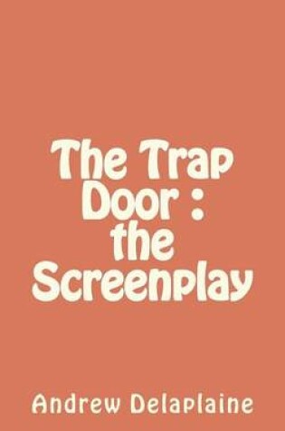 Cover of The Trap Door - The Screenplay
