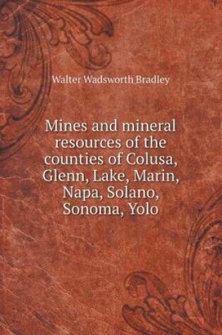 Cover of Mines and mineral resources of the counties of Colusa, Glenn, Lake, Marin, Napa, Solano, Sonoma, Yolo