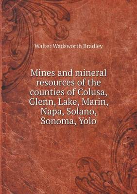 Book cover for Mines and mineral resources of the counties of Colusa, Glenn, Lake, Marin, Napa, Solano, Sonoma, Yolo