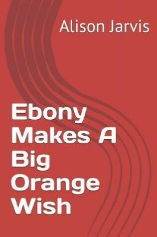 Cover of Ebony Makes A Big Orange Wish