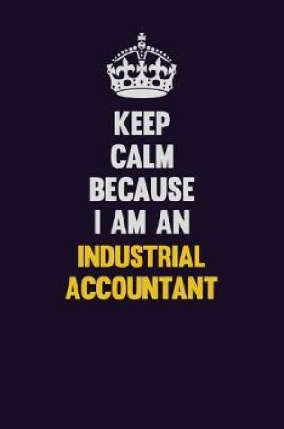 Cover of Keep calm Because I Am An Industrial Accountant