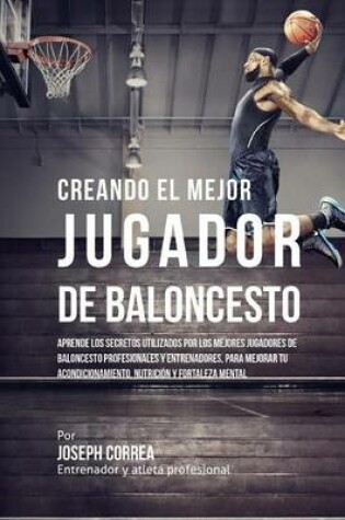 Cover of Creando Al Mejor Jugador de Baloncesto