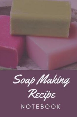 Cover of Soap Making Recipe Notebook