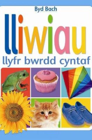 Cover of Cyfres Byd Bach: Lliwiau  Llyfr Bwrdd Cyntaf