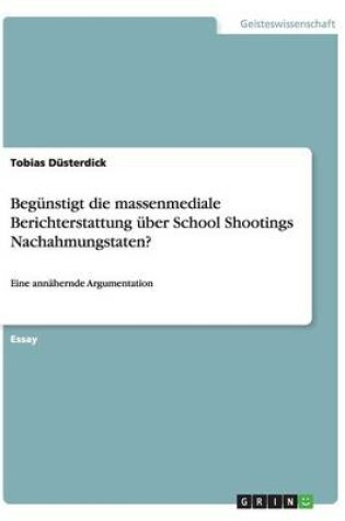 Cover of Begünstigt die massenmediale Berichterstattung über School Shootings Nachahmungstaten?