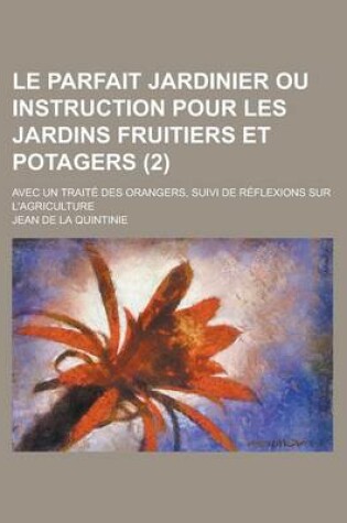 Cover of Le Parfait Jardinier Ou Instruction Pour Les Jardins Fruitiers Et Potagers; Avec Un Traite Des Orangers, Suivi de Reflexions Sur L'Agriculture (2)