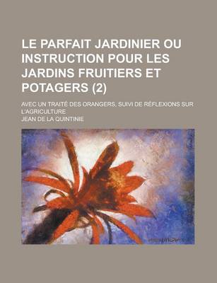 Book cover for Le Parfait Jardinier Ou Instruction Pour Les Jardins Fruitiers Et Potagers; Avec Un Traite Des Orangers, Suivi de Reflexions Sur L'Agriculture (2)