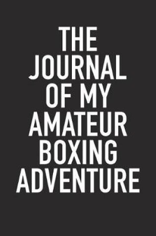 Cover of The Journal of My Amateur Boxing Adventure