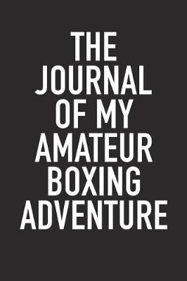 Book cover for The Journal of My Amateur Boxing Adventure