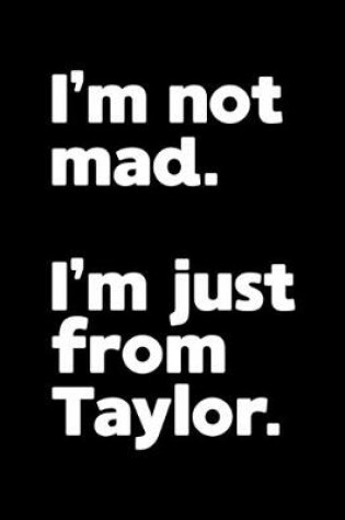 Cover of I'm not mad. I'm just from Taylor.