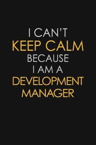 Cover of I Can't Keep Calm Because I Am A Development Manager