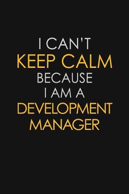 Book cover for I Can't Keep Calm Because I Am A Development Manager