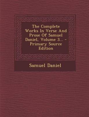 Book cover for The Complete Works in Verse and Prose of Samuel Daniel, Volume 3... - Primary Source Edition