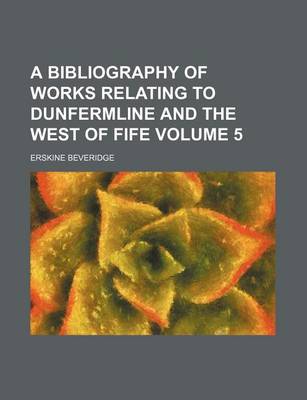 Book cover for A Bibliography of Works Relating to Dunfermline and the West of Fife Volume 5
